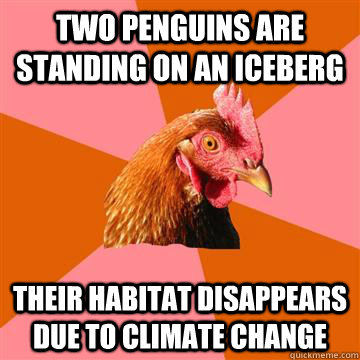 Two penguins are standing on an iceberg Their habitat disappears due to climate change  Anti-Joke Chicken