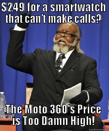 $249 FOR A SMARTWATCH THAT CAN'T MAKE CALLS? THE MOTO 360'S PRICE IS TOO DAMN HIGH! The Rent Is Too Damn High