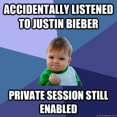 ACCIDENTALLY LISTENED TO JUSTIN BIEBER PRIVATE SESSION STILL ENABLED  Success Kid