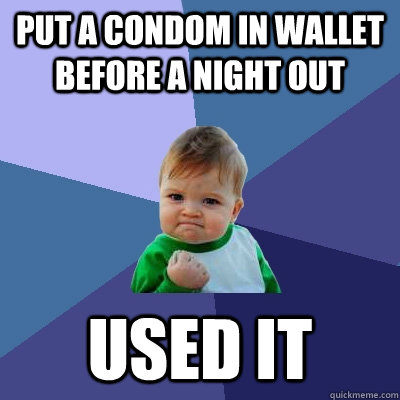 Put a condom in wallet before a night out used it  Success Kid