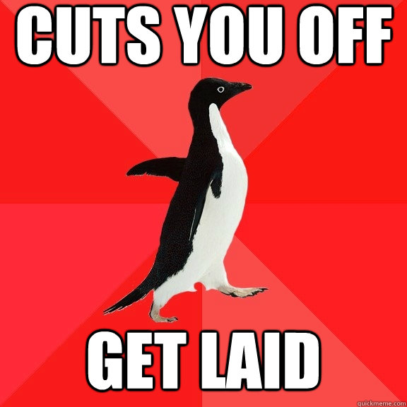 cuts you off get laid  Socially Awesome Penguin