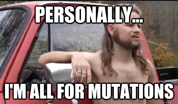 Personally... I'm all for mutations  Almost Politically Correct Redneck