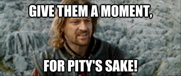 Give them a Moment, for pity's sake! - Give them a Moment, for pity's sake!  Misc