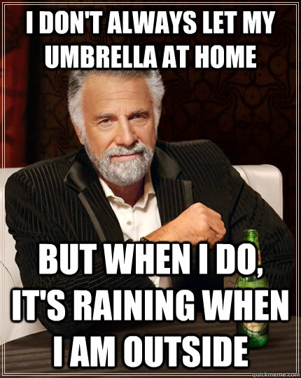 I don't always let my umbrella at home But when i do, it's raining when i am outside Caption 3 goes here  The Most Interesting Man In The World