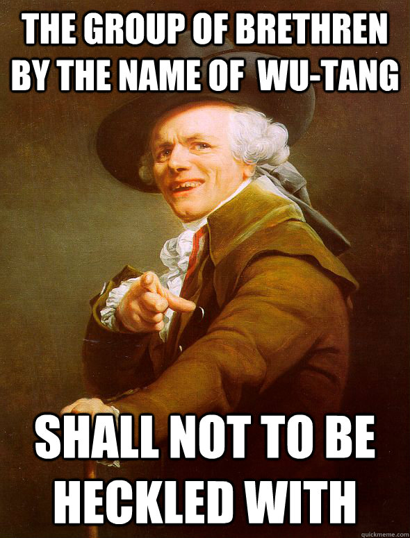 the group of brethren by the name of  Wu-Tang  shall not to be heckled with  Joseph Ducreux