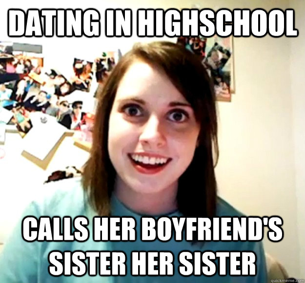 Dating in highschool Calls her boyfriend's sister her sister   Overly Attached Girlfriend