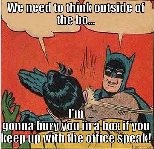 WE NEED TO THINK OUTSIDE OF THE BO... I'M GONNA BURY YOU IN A BOX IF YOU KEEP UP WITH THE OFFICE SPEAK! Batman Slapping Robin