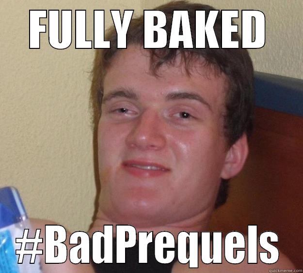 FULLY BAKED #BADPREQUELS 10 Guy