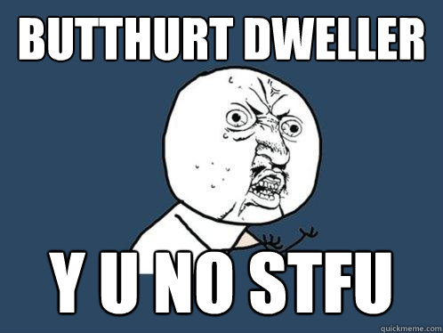 butthurt dweller y u no STFU - butthurt dweller y u no STFU  Y U No