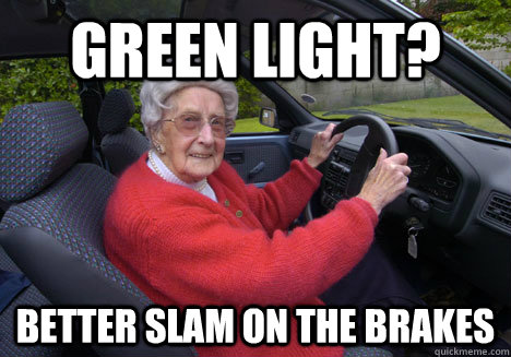 green light? BETTER SLAM ON THE BRAKES  