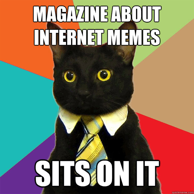 Magazine about internet memes Sits on it  Business Cat