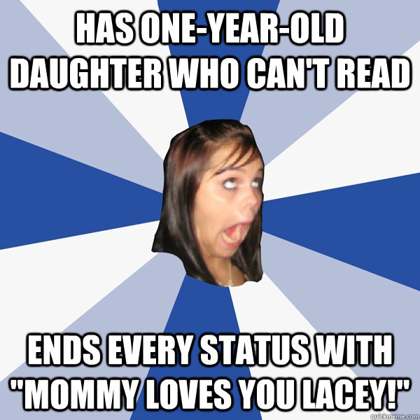 HAS ONE-YEAR-OLD DAUGHTER WHO CAN'T READ ENDS EVERY STATUS WITH 