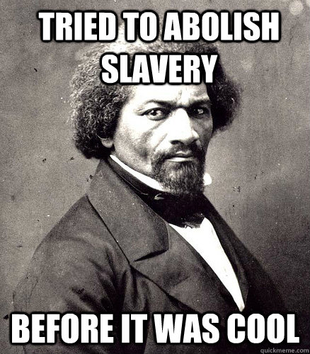 Tried to abolish slavery Before it was cool  