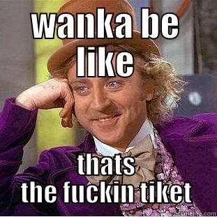 WANKA BE LIKE THATS THE FUCKIN TIKET Condescending Wonka