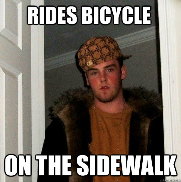 rides bicycle on the sidewalk - rides bicycle on the sidewalk  Scumbag Steve