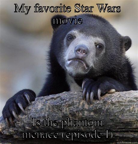 MY FAVORITE STAR WARS MOVIE IS THE PHANTOM MENACE (EPISODE I) Confession Bear