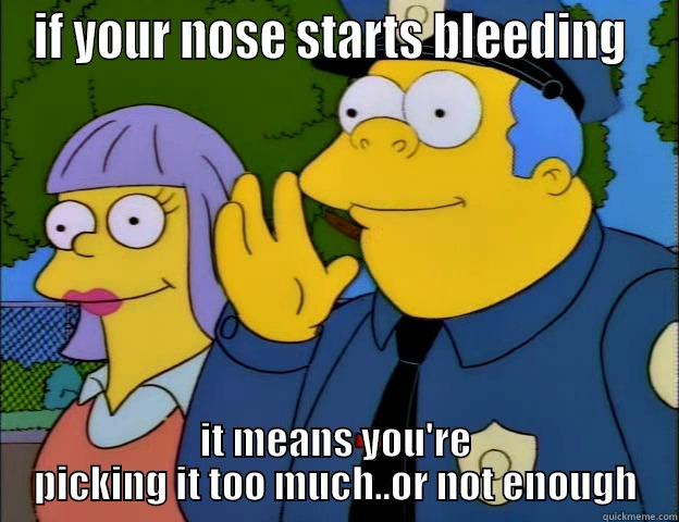 the simpsons - IF YOUR NOSE STARTS BLEEDING  IT MEANS YOU'RE PICKING IT TOO MUCH..OR NOT ENOUGH Misc