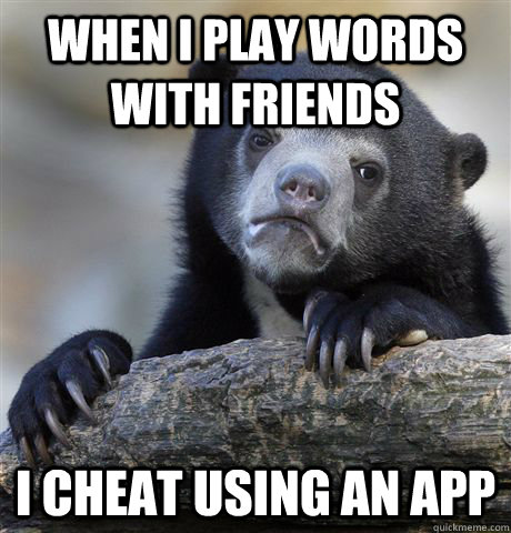 When I play words with friends i cheat using an app  Confession Bear