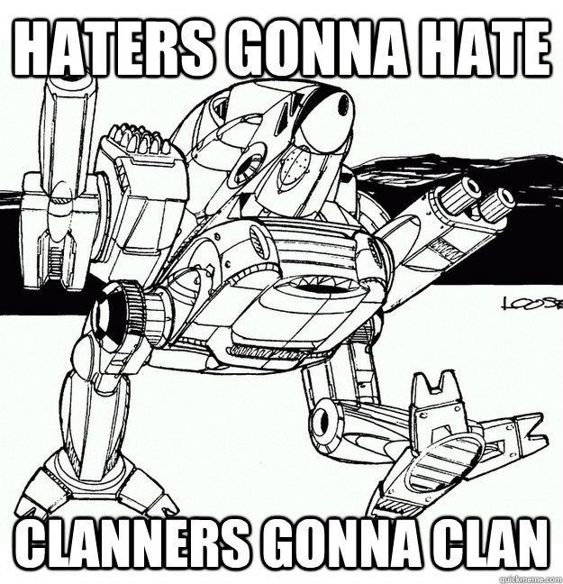 haters gonna hate clanners gonna clan  Mechwarrior Memes