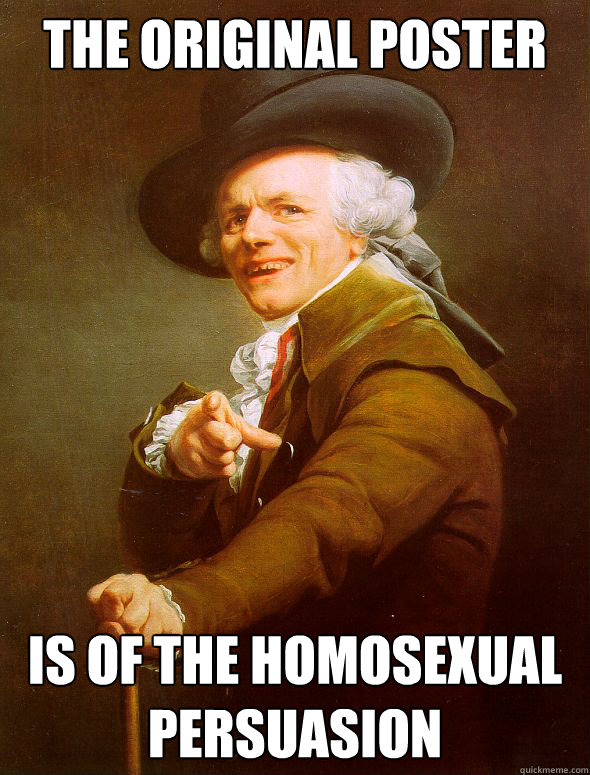 THE ORIGINAL POSTER IS OF THE HOMOSEXUAL PERSUASION  Joseph Ducreux