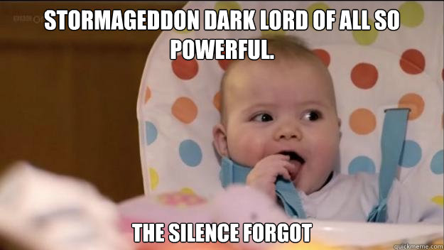 Stormageddon Dark Lord of All so powerful. The Silence forgot    