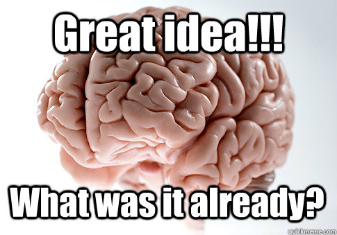 Great idea!!! What was it already?  Scumbag Brain