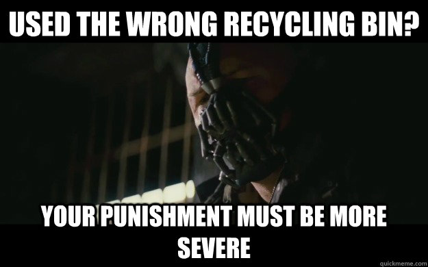 used the wrong recycling bin? Your punishment must be more severe  Badass Bane