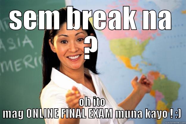 :) joke time - SEM BREAK NA ? OH ITO MAG ONLINE FINAL EXAM MUNA KAYO ! :) Unhelpful High School Teacher