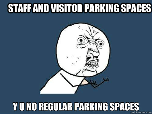 Staff and Visitor parking spaces y u no regular parking spaces  Y U No