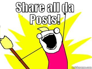 SHARE ALL DA POSTS!  All The Things