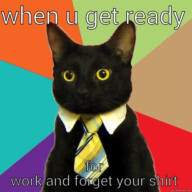 WHEN U GET READY  FOR WORK AND FORGET YOUR SHIRT Business Cat