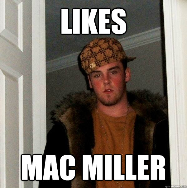 likes mac miller  Scumbag Steve