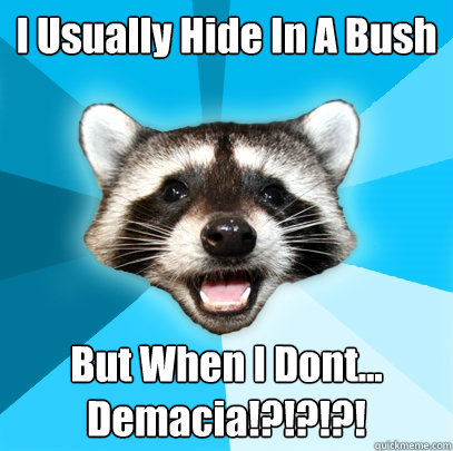 I Usually Hide In A Bush But When I Dont... Demacia!?!?!?!  Lame Pun Coon