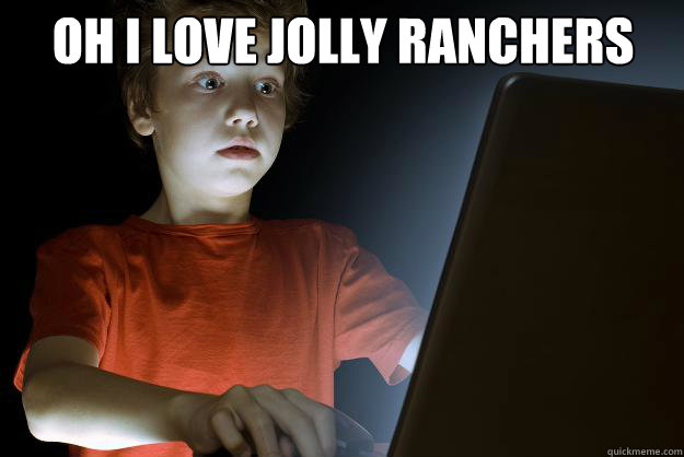 oh i love jolly ranchers   scared first day on the internet kid