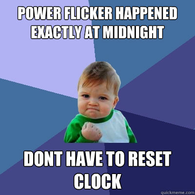 Power Flicker happened exactly at midnight dont have to reset clock  Success Kid