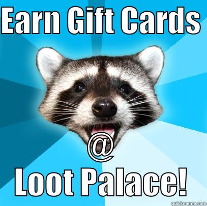 EARN GIFT CARDS  @ LOOT PALACE! Lame Pun Coon