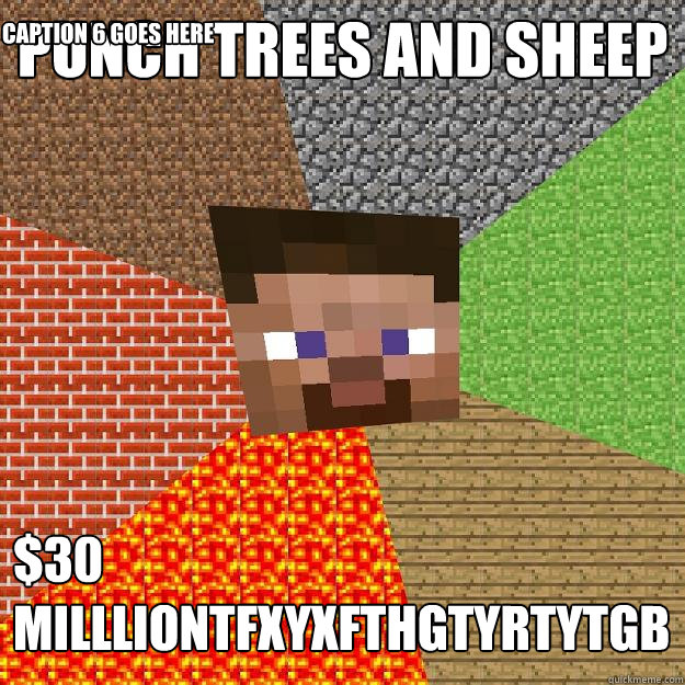 Punch trees and sheep $30 millliontfxyxfthgtyrtytgb Caption 3 goes here Caption 4 goes here Caption 5 goes here Caption 6 goes here  Minecraft