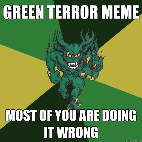 green terror meme most of you are doing it wrong - green terror meme most of you are doing it wrong  Green Terror