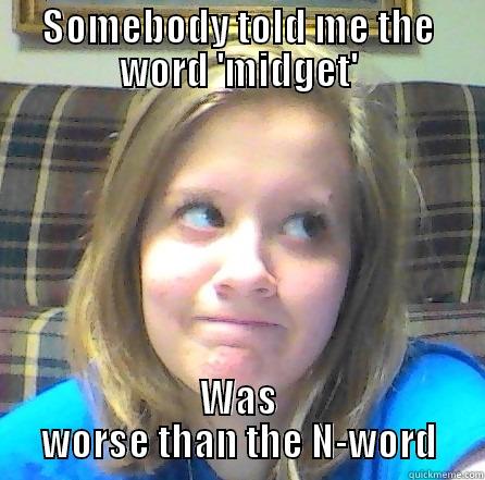 SOMEBODY TOLD ME THE WORD 'MIDGET' WAS WORSE THAN THE N-WORD Misc