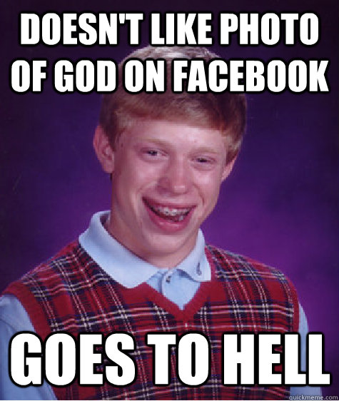 Doesn't like photo of god on facebook goes to hell  Bad Luck Brian