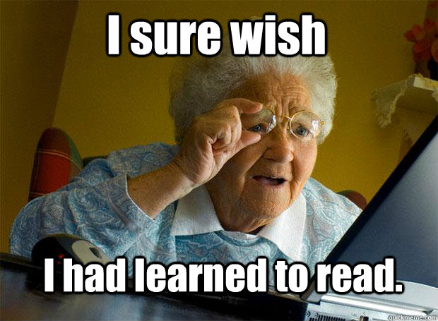 I sure wish I had learned to read.  Grandma finds the Internet