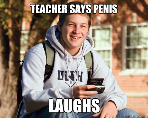 Teacher says penis Laughs  College Freshman