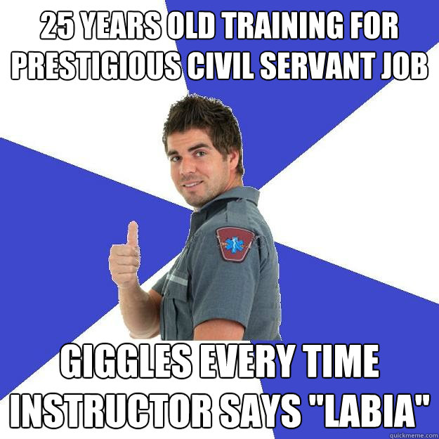 25 years old training for prestigious civil servant job Giggles every time instructor says 