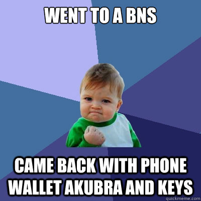 went to a bns  came back with phone wallet akubra and keys   Success Kid