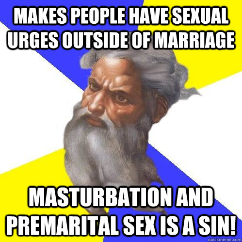 Makes people have sexual urges outside of marriage Masturbation and premarital sex is a sin!  Advice God