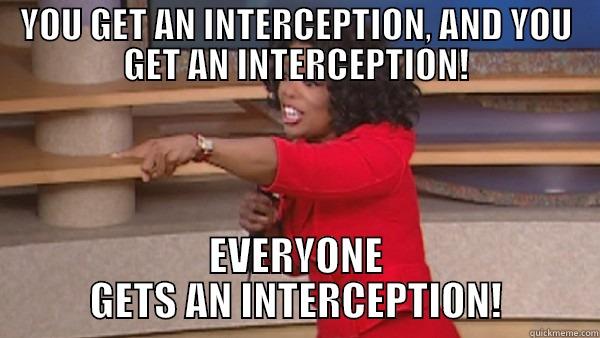 Oprah You Get One - YOU GET AN INTERCEPTION, AND YOU GET AN INTERCEPTION! EVERYONE GETS AN INTERCEPTION! Misc