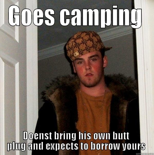 GOES CAMPING DOENST BRING HIS OWN BUTT PLUG AND EXPECTS TO BORROW YOURS Scumbag Steve