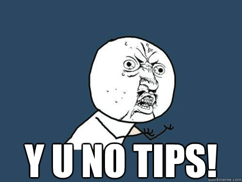 y u no tips!  Y U No