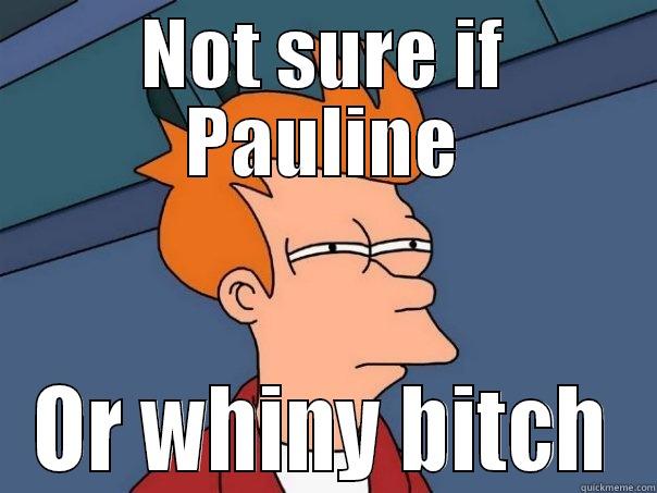 NOT SURE IF PAULINE OR WHINY BITCH Futurama Fry