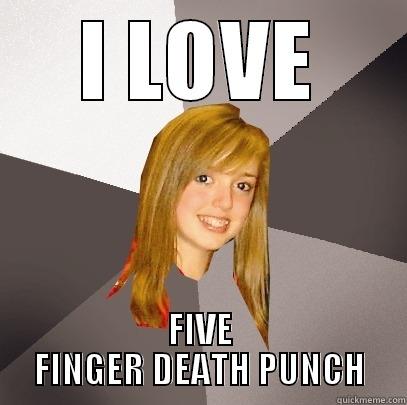 I LOVE FIVE FINGER DEATH PUNCH Musically Oblivious 8th Grader